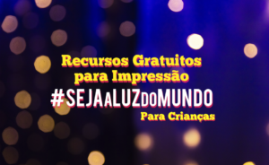 5 Recursos Gratuitos Para Ajudar as Crianças na Campanha #SejaALuzDoMundo